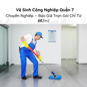 Vệ Sinh Công Nghiệp Quận 7 Chuyên Nghiệp – Báo Giá Trọn Gói Chỉ Từ 6K/m2