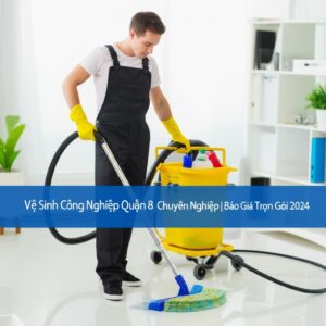 Vệ Sinh Công Nghiệp Quận 8 Chuyên Nghiệp | Báo Giá Trọn Gói 2024