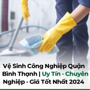 Vệ Sinh Công Nghiệp Quận Bình Thạnh | Uy Tín – Chuyên Nghiệp – Giá Tốt Nhất 2024