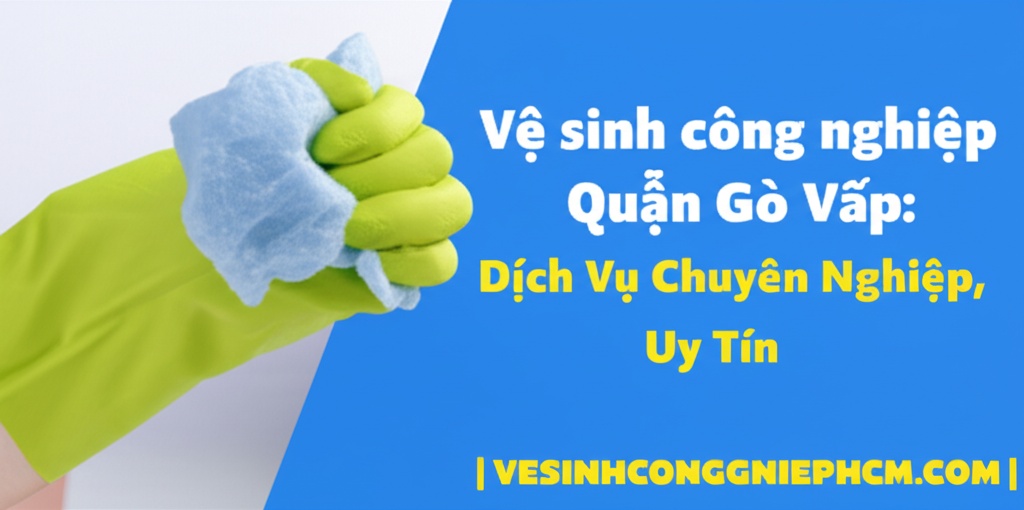 Hình minh họa cho bài viết: Vệ sinh công nghiệp Quận Gò Vấp: Dịch Vụ Chuyên Nghiệp, Uy Tín | VESINHCONGNGHIEPHCM.COM