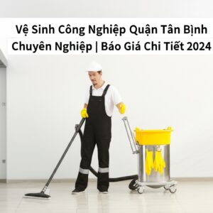 Vệ Sinh Công Nghiệp Quận Tân Bình Chuyên Nghiệp | Báo Giá Chi Tiết 2024