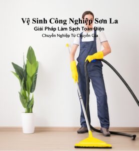 Vệ Sinh Công Nghiệp Sơn La: Giải Pháp Làm Sạch Toàn Diện, Chuyên Nghiệp Từ Chuyên Gia